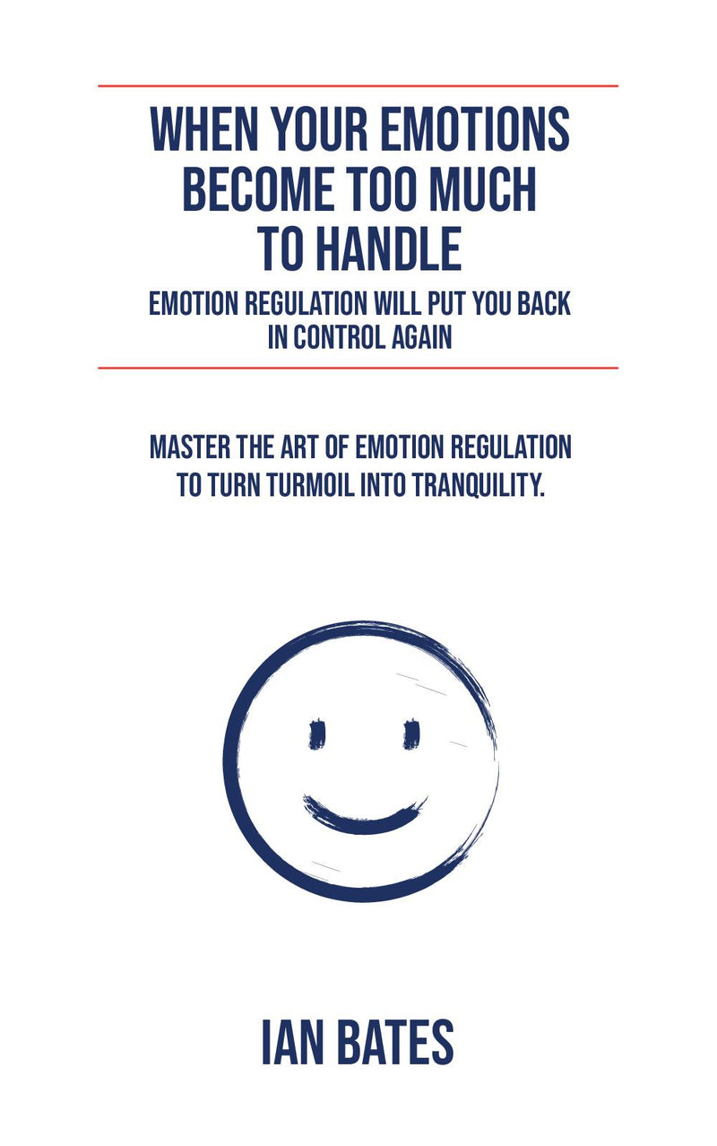 WHEN EMOTIONS BECOME TOO MUCH TO HANDLE: EMOTION REGULATION WILL PUT YOU BACK IN CONTROL AGAIN