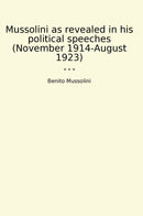 Mussolini as revealed in his political speeches (November 1914-August 1923)