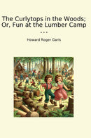 The Curlytops in the Woods; Or, Fun at the Lumber Camp