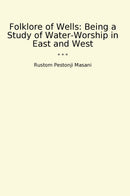 Folklore of Wells: Being a Study of Water-Worship in East and West