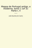 Mappa de Portugal antigo, e moderno, tomo 1 (of 3): Parte I, II