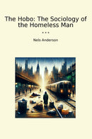 The Hobo: The Sociology of the Homeless Man