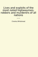 Lives and exploits of the most noted highwaymen, robbers and murderers of all nations