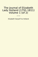 The journal of Elizabeth Lady Holland (1791-1811) Volume 1 (of 2)