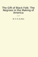 The Gift of Black Folk: The Negroes in the Making of America