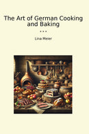 The Art of German Cooking and Baking