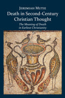 Death in Second-Century Christian Thought: The Meaning of Death in Earliest Christianity