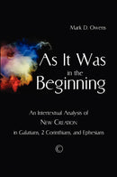 As it Was in the Beginning: An Intertextual Analysis of New Creation in Galatians, 2 Corinthians and Ephesians