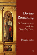 Divine Remaking: St Bonaventure and the Gospel of Luke