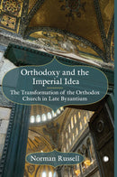 Orthodoxy and the Imperial Idea HB - The Transformation of the Orthodox Church in Late Byzantium