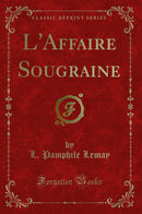 L''Affaire Sougraine (Classic Reprint)