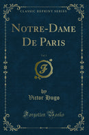 Notre-Dame De Paris, Vol. 1 (Classic Reprint)