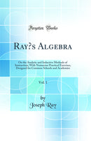 Ray’s Algebra, Vol. 1: On the Analytic and Inductive Methods of Instruction; With Numerous Practical Exercises, Designed for Common Schools and Academies (Classic Reprint)