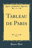 Tableau de Paris, Vol. 5 (Classic Reprint)