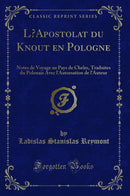 L’Apostolat du Knout en Pologne: Notes de Voyage au Pays de Chelm, Traduites du Polonais Avec l''Autorsation de l''Auteur (Classic Reprint)