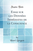 Essai sur les Données Immédiates de la Conscience (Classic Reprint)