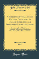 A Supplement to Allibone''s Critical Dictionary of English Literature and British and American Authors, Vol. 1: Containing Over Thirty-Seven Thousand Articles and Enumerating Over Ninety-Three Thousand Titles (Classic Reprint)