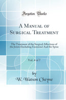 A Manual of Surgical Treatment, Vol. 4 of 7: The Treatment of the Surgical Affections of the Joints (Including Excisions) And the Spine (Classic Reprint)