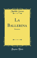 La Ballerina: Romanzo (Classic Reprint)