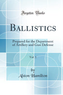 Ballistics, Vol. 1: Prepared for the Department of Artillery and Gun Defense (Classic Reprint)