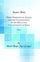 Three Dimensional Chains and the Classification of the Resulting Collineations in Space: Thesis (Classic Reprint)