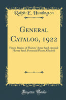 General Catalog, 1922: Finest Strains of Florists'' Aster Seed, Annual Flower Seed, Perennial Plants, Gladioli (Classic Reprint)