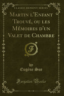 Martin l''Enfant Trouvé, ou les Mémoires d''un Valet de Chambre (Classic Reprint)