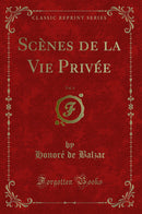 Scènes de la Vie Privée, Vol. 4 (Classic Reprint)