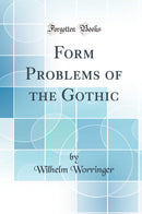 Form Problems of the Gothic (Classic Reprint)