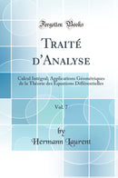 Traité d''Analyse, Vol. 7: Calcul Intégral; Applications Géométriques de la Théorie des Équations Différentielles (Classic Reprint)