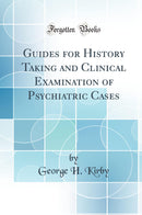 Guides for History Taking and Clinical Examination of Psychiatric Cases (Classic Reprint)