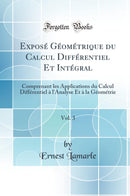 Exposé Géométrique du Calcul Différentiel Et Intégral, Vol. 3: Comprenant les Applications du Calcul Différentiel à l''Analyse Et à la Géométrie (Classic Reprint)