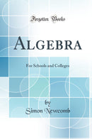 Algebra: For Schools and Colleges (Classic Reprint)