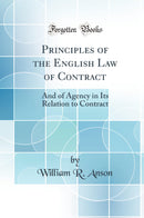 Principles of the English Law of Contract: And of Agency in Its Relation to Contract (Classic Reprint)