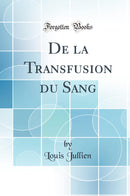 De la Transfusion du Sang (Classic Reprint)