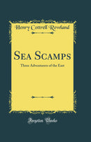 Sea Scamps: Three Adventurers of the East (Classic Reprint)