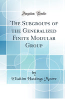 The Subgroups of the Generalized Finite Modular Group (Classic Reprint)
