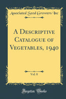 A Descriptive Catalogue of Vegetables, 1940, Vol. 8 (Classic Reprint)