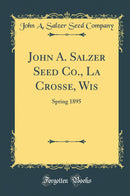 John A. Salzer Seed Co., La Crosse, Wis: Spring 1895 (Classic Reprint)