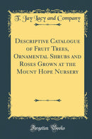 Descriptive Catalogue of Fruit Trees, Ornamental Shrubs and Roses Grown at the Mount Hope Nursery (Classic Reprint)