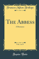 The Abbess, Vol. 1 of 3: A Romance (Classic Reprint)