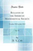 Bulletin of the American Mathematical Society, Vol. 19: October 1912 to July 1913 (Classic Reprint)