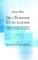 De l''Échange Et du Louage, Vol. 1: Commentaire des Titres VII Et VIII du Livre III du Code Civil (Classic Reprint)