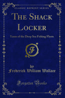 The Shack Locker: Yarns of the Deep Sea Fishing Fleets (Classic Reprint)