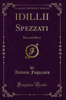 IDILLII Spezzati: Racconti Brevi (Classic Reprint)