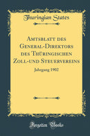 Amtsblatt des General-Direktors des Thüringischen Zoll-und Steuervereins: Jahrgang 1902 (Classic Reprint)