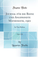 Journal für die Reine und Angewandte Mathematik, 1901, Vol. 123: In Vier Heften (Classic Reprint)