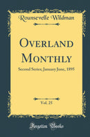 Overland Monthly, Vol. 25: Second Series; January June, 1895 (Classic Reprint)