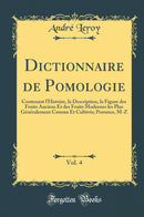 Dictionnaire de Pomologie, Vol. 4: Contenant l''Histoire, la Description, la Figure des Fruits Anciens Et des Fruits Modernes les Plus Généralement Connus Et Cultivés; Pommes, M-Z (Classic Reprint)