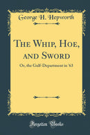 The Whip, Hoe, and Sword: Or, the Gulf-Department in ''63 (Classic Reprint)